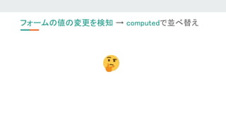 フォームの値の変更を検知 → computedで並べ替え 
 