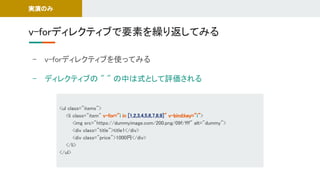 - v-forディレクティブを使ってみる 
- ディレクティブの " " の中は式として評価される 
v-forディレクティブで要素を繰り返してみる 
<ul class="items"> 
<li class="item" v-for="i in [1,2,3,4,5,6,7,8,9]" v-bind:key="i"> 
<img src="https://dummyimage.com/200.png/09f/fff" alt="dummy"> 
<div class="title">title1</div> 
<div class="price">1000円</div> 
</li> 
</ul> 
実演のみ 
 