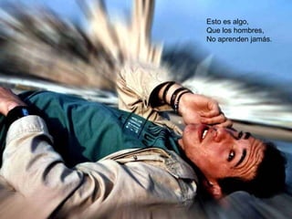 Esto es algo, Que los hombres, No aprenden jamás. 