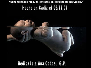 “Si no te haces niño, no entrarás en el Reino de los Cielos.”
 