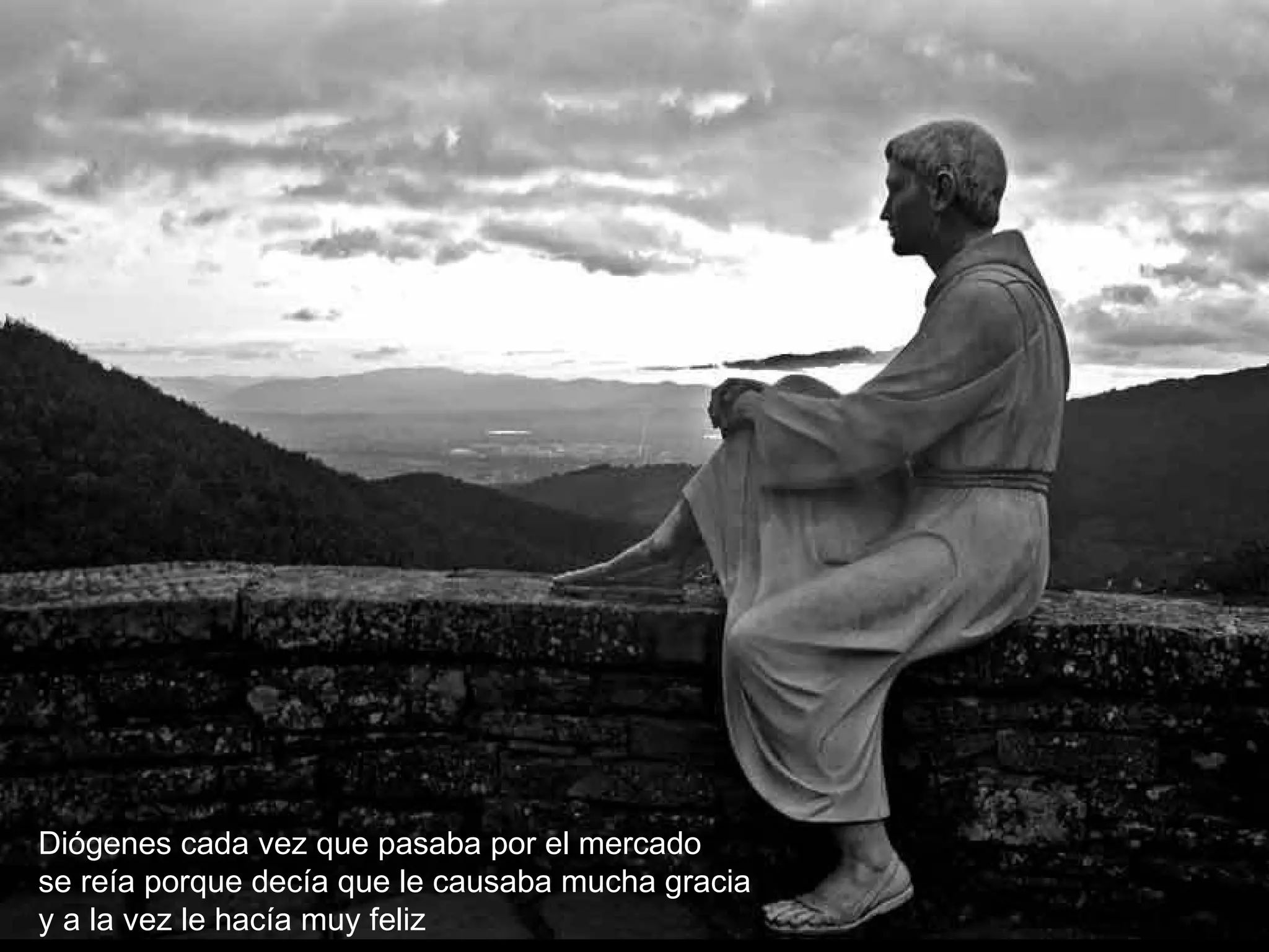 Diógenes cada vez que pasaba por el mercado se reía porque decía que le causaba mucha gracia y a la vez le hacía muy feliz 