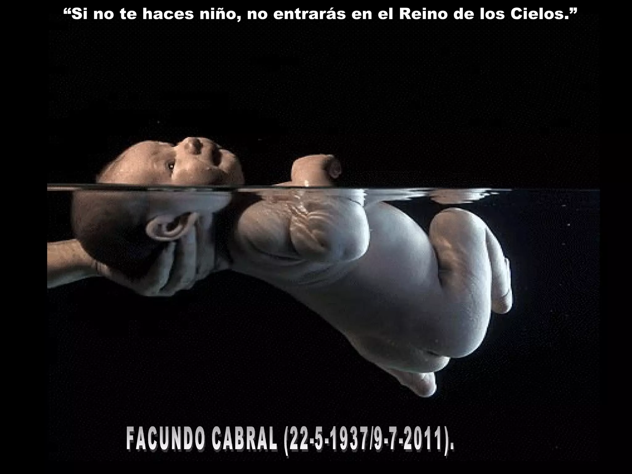 “ Si no te haces niño, no entrarás en el Reino de los Cielos.” FACUNDO CABRAL (22-5-1937/9-7-2011). 