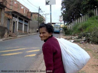 deseo poco y lo poco que deseo lo deseo  poco 