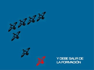 Y DEBE SALIR DE LA FORMACIÓN 