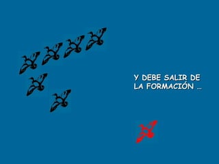 Y DEBE SALIR DE
LA FORMACIÓN …
 
