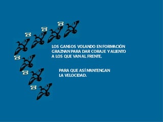 g g g g g g LOS GANSOS VOLANDO EN FORMACIÓN GRAZNAN PARA DAR CORAJE Y ALIENTO A LOS QUE VAN AL FRENTE, PARA QUE ASÍ MANTENGAN LA VELOCIDAD. 