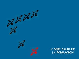Y DEBE SALIR DE
LA FORMACIÓN
 
