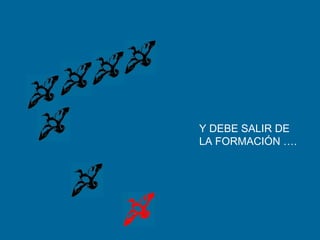 Y DEBE SALIR DE
LA FORMACIÓN ….
 