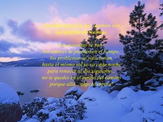Nuestras faltas de hoy también son las alegrías de mañana. Las personas se van , los amores se pierden en el tiempo, los problemas se solucionan, hasta el mismo sol se va cada noche para renacer al día siguiente... no te quedes en el medio del camino porque allá... algo te espera! 