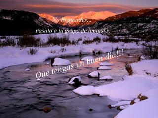 No lo guardes...  Pásalo a tu grupo de amig@s. Que tengas un   buen día!!! 