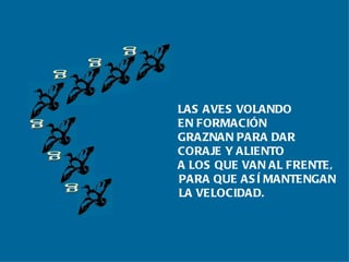 g g g g g g LAS AVES VOLANDO  EN FORMACIÓN GRAZNAN PARA DAR  CORAJE Y ALIENTO A LOS QUE VAN AL FRENTE, PARA QUE ASÍ MANTENGAN LA VELOCIDAD. 