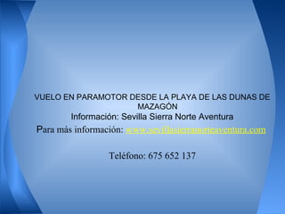 VUELO EN PARAMOTOR DESDE LA PLAYA DE LAS DUNAS DE
                    MAZAGÓN
        Información: Sevilla Sierra Norte Av...