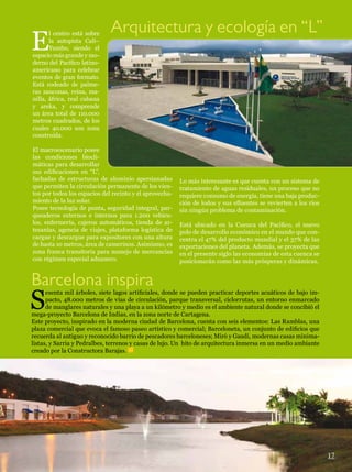 E
       l centro está sobre
       la autopista Cali–
       Yumbo, siendo el
espacio más grande y mo-
derno del Pacífico latino-
americano para celebrar
eventos de gran formato.
Está rodeado de palme-
ras zanconas, reina, ma-
nilla, áfrica, real cubana
y areka, y comprende
un área total de 110.000
metros cuadrados, de los
cuales 40.000 son zona
construida.

El macroescenario posee
las condiciones biocli-
máticas para desarrollar
sus edificaciones en “L”,
fachadas de estructuras de aluminio apersianadas         Lo más interesante es que cuenta con un sistema de
que permiten la circulación permanente de los vien-      tratamiento de aguas residuales, un proceso que no
tos por todos los espacios del recinto y el aprovecha-   requiere consumo de energía, tiene una baja produc-
miento de la luz solar.                                  ción de lodos y sus efluentes se revierten a los ríos
Posee tecnología de punta, seguridad integral, par-      sin ningún problema de contaminación.
queaderos externos e internos para 1.200 vehícu-
los, enfermería, cajeros automáticos, tienda de ar-      Está ubicado en la Cuenca del Pacífico, el nuevo
tesanías, agencia de viajes, plataforma logística de     polo de desarrollo económico en el mundo que con-
cargue y descargue para expositores con una altura       centra el 47% del producto mundial y el 37% de las
de hasta 10 metros, área de camerinos. Asimismo, es      exportaciones del planeta. Además, se proyecta que
zona franca transitoria para manejo de mercancías        en el presente siglo las economías de esta cuenca se
con régimen especial aduanero.                           posicionarán como las más prósperas y dinámicas.


Barcelona inspira
S
      esenta mil árboles, siete lagos artificiales, donde se pueden practicar deportes acuáticos de bajo im-
      pacto, 48.000 metros de vías de circulación, parque transversal, ciclorrutas, un entorno enmarcado
      de manglares naturales y una playa a un kilómetro y medio es el ambiente natural donde se concibió el
mega-proyecto Barcelona de Indias, en la zona norte de Cartagena.
Este proyecto, inspirado en la moderna ciudad de Barcelona, cuenta con seis elementos: Las Ramblas, una
plaza comercial que evoca el famoso paseo artístico y comercial; Barceloneta, un conjunto de edificios que
recuerda al antiguo y reconocido barrio de pescadores barceloneses; Miró y Gaudi, modernas casas minima-
listas, y Sarria y Pedralbes, terrenos y casas de lujo. Un hito de arquitectura inmersa en un medio ambiante
creado por la Constructora Barajas.




                                                                                                                 17
 