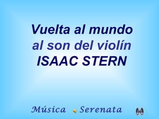 Música  Serenata   Vuelta al mundo al son del violín ISAAC STERN 