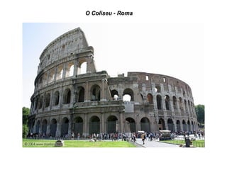 O Coliseu - Roma
 