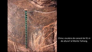 China: escalera de caracol de 91 m
de altura? al Monte Taihang.
 