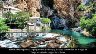 Bosnia y Herzegovina: La pequeña ciudad Blayaj. La casa construida en el siglo 16
Tekija. el lado del origen de la Buna.
 