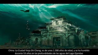 China: La Ciudad Vieja Shi Cheng, es de unos 1.300 años de edad, y se ha hundido
durante 53 años en las profundidades de las aguas del Lago Ojandao
 