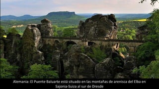 Alemania: El Puente Baluarte está situado en las montañas de arenisca del Elba en
Sajonia-Suiza al sur de Dresde
 
