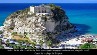 Italia: Santa María dell`Isola. Este monasterio fue construido en una pequeña roca?
Cerca de la playa de Tropea.
 