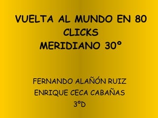 VUELTA AL MUNDO EN 80 CLICKS MERIDIANO 30º FERNANDO ALAÑÓN RUIZ ENRIQUE CECA CABAÑAS 3ºD 