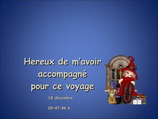 Hereux de m’avoir accompagné pour ce voyage 18 décembre 2011   09:47:05  h 