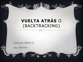 VUELTA ATRÁS O
(BACKTRACKING)
Giancarlo Ciliberti G.
Ing. Sistemas
 