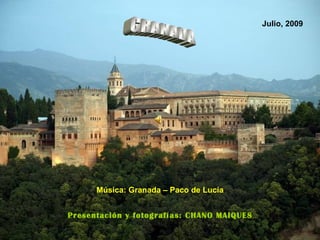 GRANADA Presentación y fotografías: CHANO MAIQUES Música: Granada – Paco de Lucía Julio, 2009 