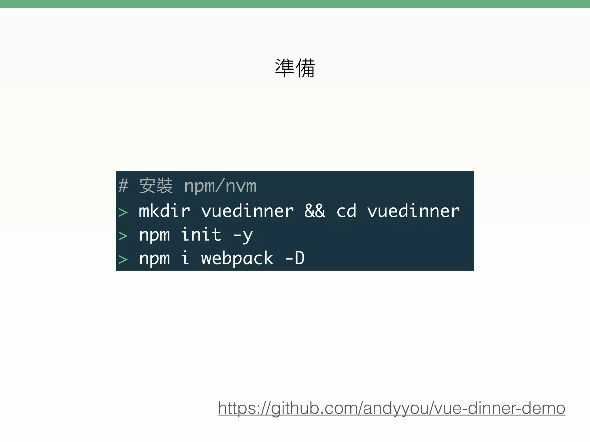 # npm/nvm
> mkdir vuedinner && cd vuedinner
> npm init -y
> npm i webpack -D
https://github.com/andyyou/vue-dinner-demo
 