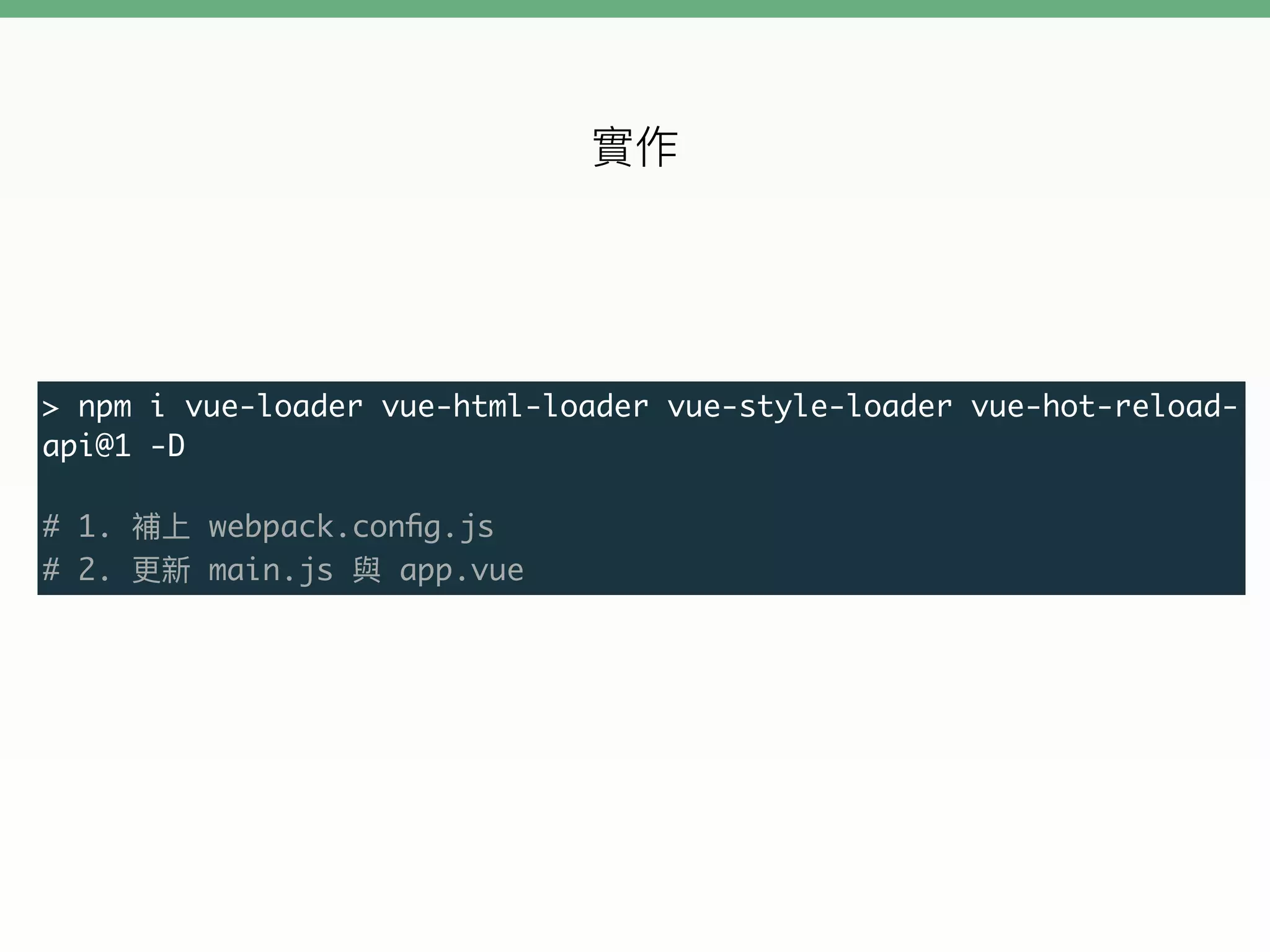 > npm i vue-loader vue-html-loader vue-style-loader vue-hot-reload-
api@1 -D
# 1. webpack.conﬁg.js
# 2. main.js app.vue
 