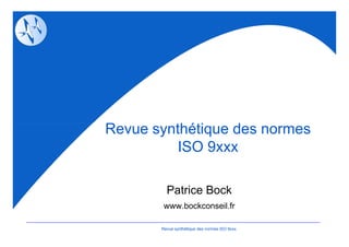 Revue synthétique des normes
          ISO 9xxx

         Patrice Bock
        www.bockconseil.fr

       Revue synthétique des normes ISO 9xxx
 