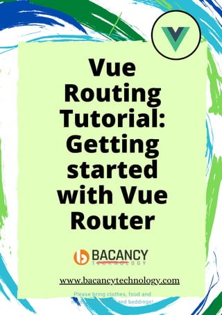 Vue
Routing
Tutorial:
Getting
started
with Vue
Router
Please bring clothes, food and
medical supplies, and beddings!
www.bacancytechnology.com
 