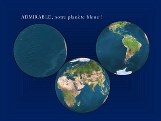 ADMIRABLE, notre planète bleue ! 