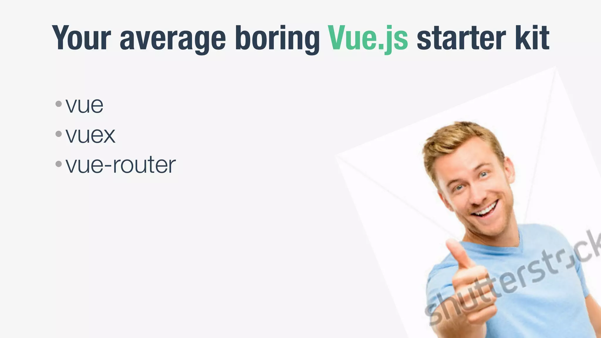 Your average boring Vue.js starter kit
•vue
•vuex
•vue-router
 