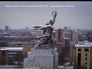 Statue d'acier de la Foire de Paris en 1937…actuellement à Moscou
 