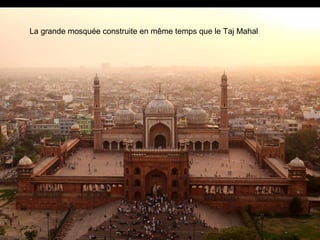 La grande mosquée construite en même temps que le Taj Mahal
 
