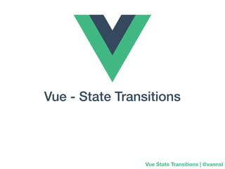 Vue - State Transitions
Vue State Transitions | @vannsl
 