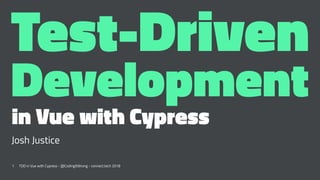 Test-Driven
Development
in Vue with Cypress
Josh Justice
1 TDD in Vue with Cypress - @CodingItWrong - connect.tech 2018