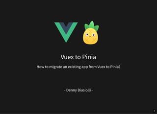 Vuex to Pinia
How to migrate an existing app from Vuex to Pinia?
- Denny Biasiolli -
1
 