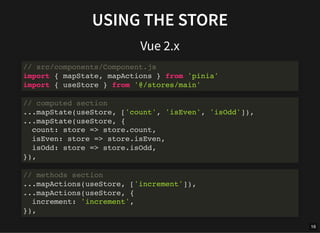 USING THE STORE
Vue 2.x
// src/components/Component.js
import { mapState, mapActions } from 'pinia'
import { useStore } fr...