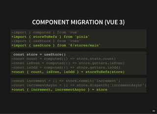 COMPONENT MIGRATION (VUE 3)
-import { computed } from 'vue'
+import { storeToRefs } from 'pinia'
-import { useStore } from...