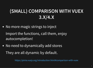 (SMALL) COMPARISON WITH VUEX
3.X/4.X
No more magic strings to inject
Import the functions, call them, enjoy
autocompletion...