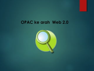 OPAC ke arah Web 2.0
 