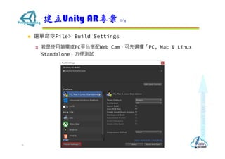 ? xFile> Build Settings
? ʹùP늻PCƽ̨Web CamxPC, Mac & Linux
Standaloneyԇ
Unity AR 2/4
6
 