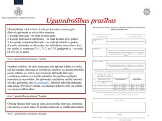 Ugunsdrošības prasības
14
Ekspluatācijas laikā ierīcēm, kurās par kurināmo izmanto gāzi,
dūmvadu pārbauda un attīra šādos termiņos:
1. ķieģeļu dūmvadu – ne retāk kā reizi gadā;
2. ķieģeļu dūmvadu ar oderējumu – ne retāk kā reizi divos gados;
3. keramikas un šamota dūmvadu – ne retāk kā reizi divos gados;
4. metāla dūmvadus un dūmvadus, kas izbūvēti no materiāliem, kuri
nav minēti šo noteikumu 71.1., 71.2. un 71.3. apakšpunktā, – ne retāk
kā reizi divos gados.
Avots: Ugunsdrošības noteikumu 71.punkts
Ja apkures iekārtu vai ierīci maina pret citu apkures iekārtu vai ierīci,
tad, lai noteiktu dūmvada un ventilācijas sistēmas vai kanāla atbilstību
jaunās iekārtas vai ierīces pievienošanai, pārbauda dūmvada,
ventilācijas sistēmas vai kanāla atbilstību būvniecību regulējošo
normatīvo aktu prasībām. Par pārbaudes rezultātiem sastāda tehniskā
stāvokļa pārbaudes aktu (8. pielikums). Tehniskā stāvokļa pārbaudes
akta sadaļā "Piezīmes" norāda, vai attiecīgo apkures ierīci vai iekārtu
var pievienot dūmvadam.
Avots: Ugunsdrošības noteikumu 79.punkts
Objekta bēniņos dūmvadu un sienu, kurā atrodas dūmvads, nobalsina
vai nokrāso ar gaišu krāsu. Šī prasība neattiecas uz metāla dūmvadiem
Avots: Ugunsdrošības noteikumu 83.punkts
 