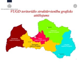 VUGD teritoriālo struktūrvienību grafisks
attēlojums
5
 