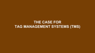 THE CASE FOR
TAG MANAGEMENT SYSTEMS (TMS)
 