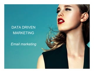 DATA DRIVEN
MARKETING
Email marketing
 