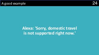 24A good example
Alexa: 'Sorry, domestic travel
is not supported right now.'
 