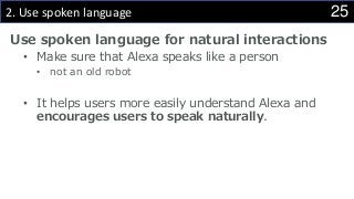 252. Use spoken language
Use spoken language for natural interactions
• Make sure that Alexa speaks like a person
• not an old robot
• It helps users more easily understand Alexa and
encourages users to speak naturally.
 